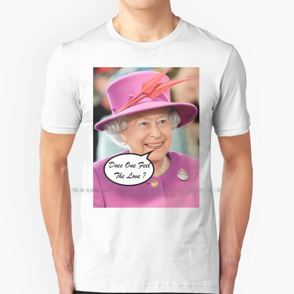 The British Queen Elizabeth Ii Does One Feel The Love 100% Cotton T Shirt British Elizabeth Ll Queen Elizabeth Does One Feel