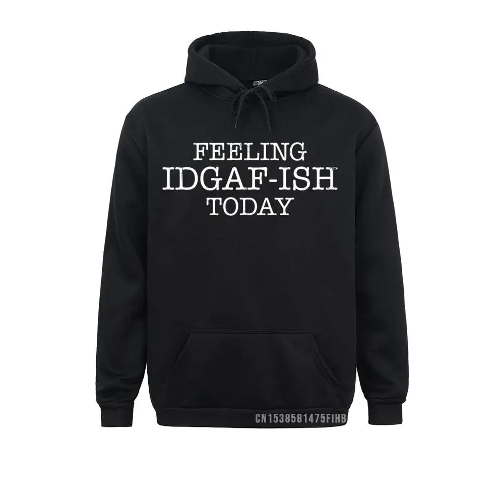 

Feeling IDGAF-Ish Today Snarky Funny Hoodie Normal Mens Sweatshirts Funny Autumn Long Sleeve Hoodies Hip Hop Sportswears