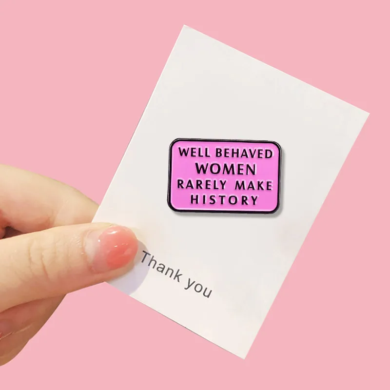 Well Behaved Women Rarely Make History Feminist Enamel Pins Brooch Collecting Lapel Badges Men Women Fashion Jewelry Gifts