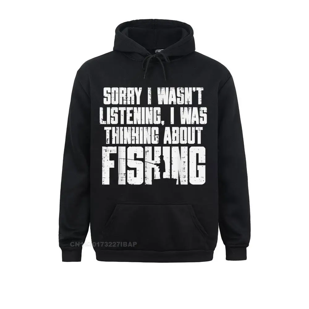 Sorry Wasnt Listening Thinking Fishing Funny Fisherman Sweatshirts Lovers Day Hoodies New Arrival Japan Style Clothes Youth