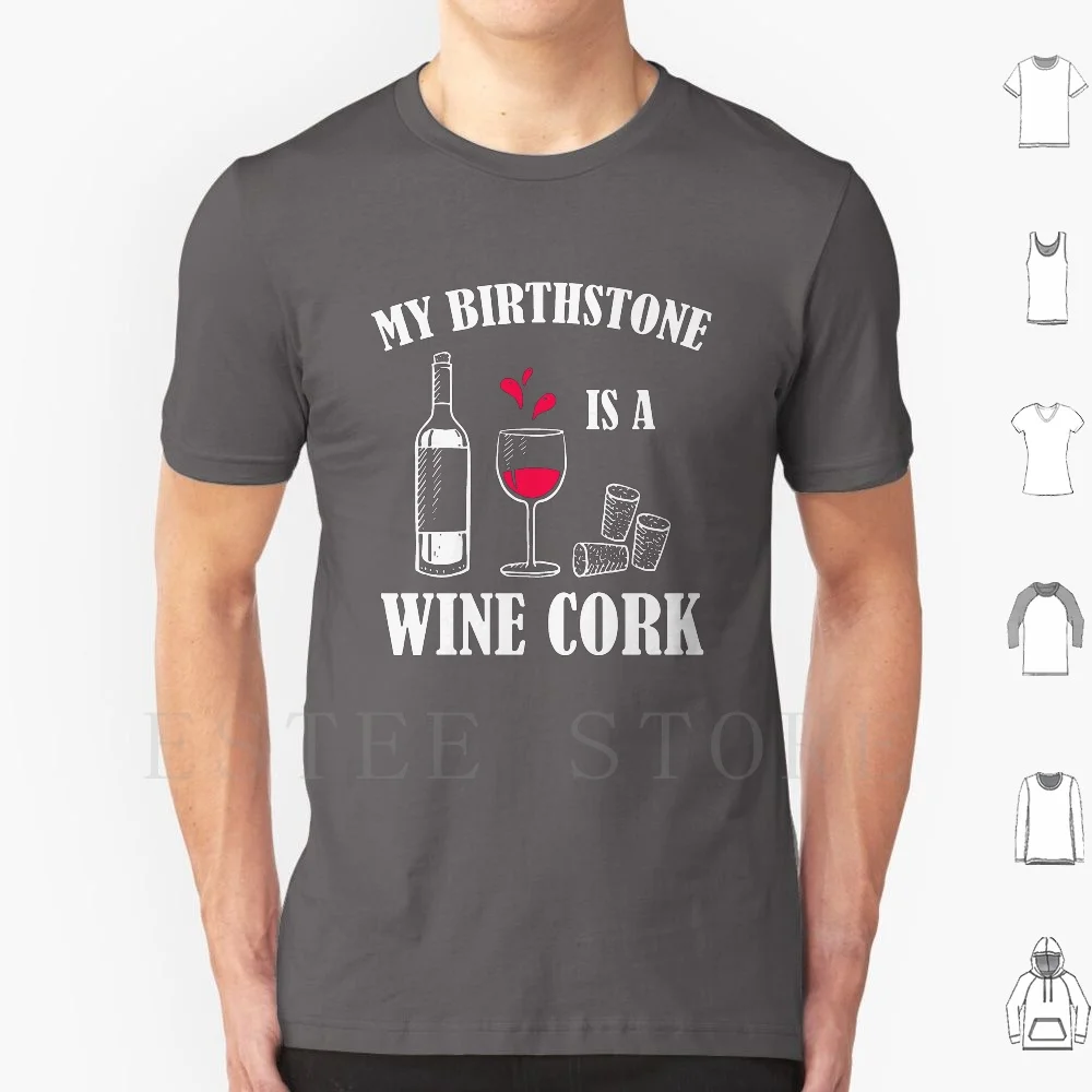 My Birthstone Is A Wine Cork T Shirt DIY Big Size 100% Cotton My Birthstone Is A Wine Cork Birthstone Wine Cork Wine Cork