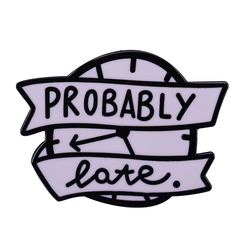 Probably Late Enamel Pin Funny Sarcastic Humor Time Quote Badge Get You Off The Hook Brooch Better to Be Late Than Not