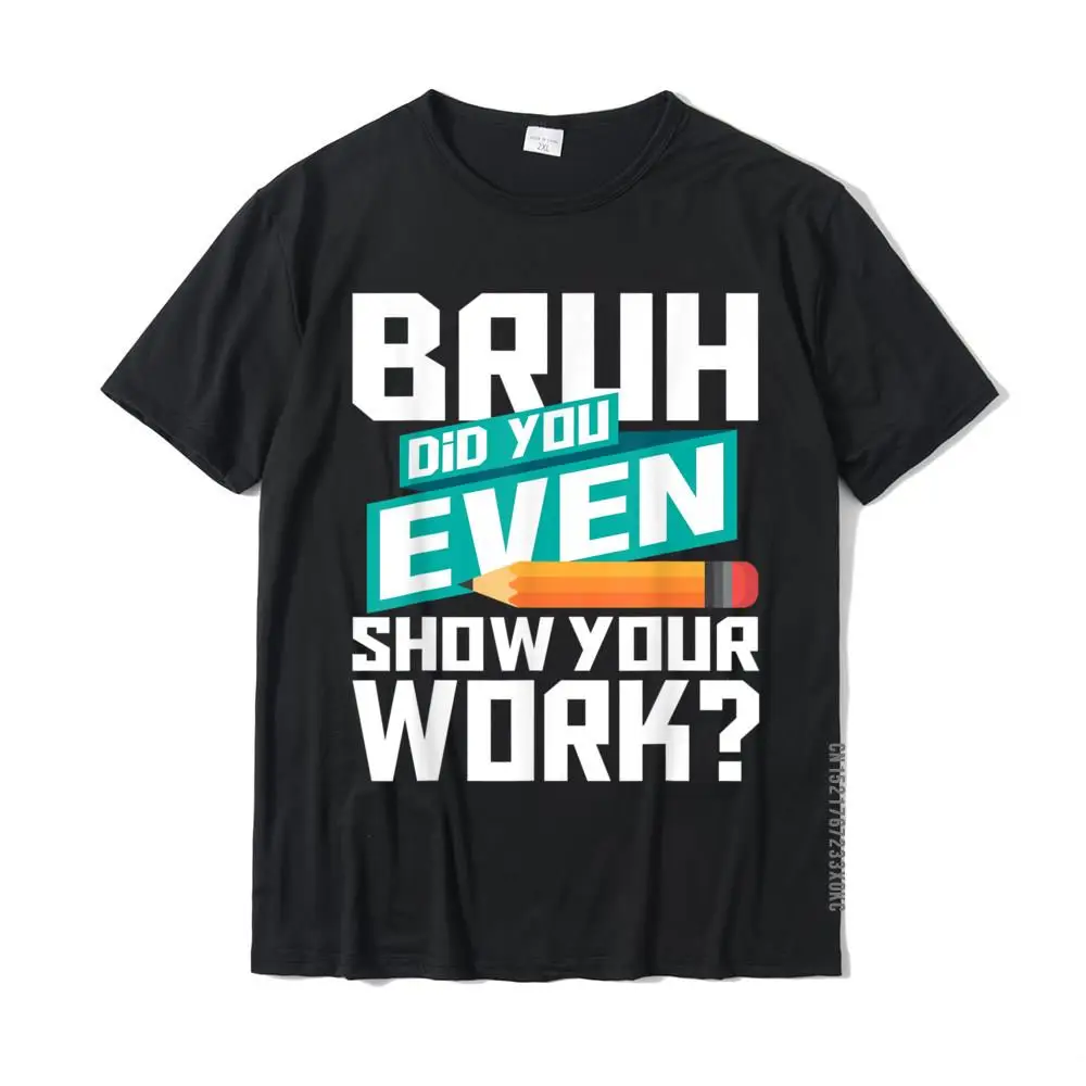 Bruh вы даже показывали свою работу-Математика любовник Математика искусство хлопковые мужские топы рубашки дизайнерские футболки пользовательская скидка