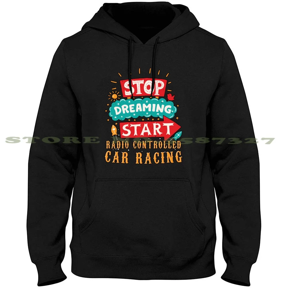 Stop Dreaming Start Radio Controlled Car Racing Long Sleeve Hoodie Sweatshirt Hobby Hobbies Radio Controlled Car Racing Whats