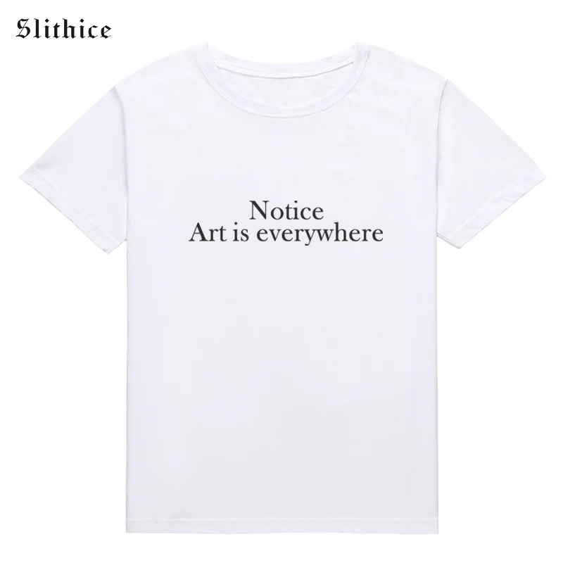 Slithice Notice Art is everywhere Hipster T-shirt for Women tshirt top Streetwear Harajuku lady t-shirt Camiseta Feminina