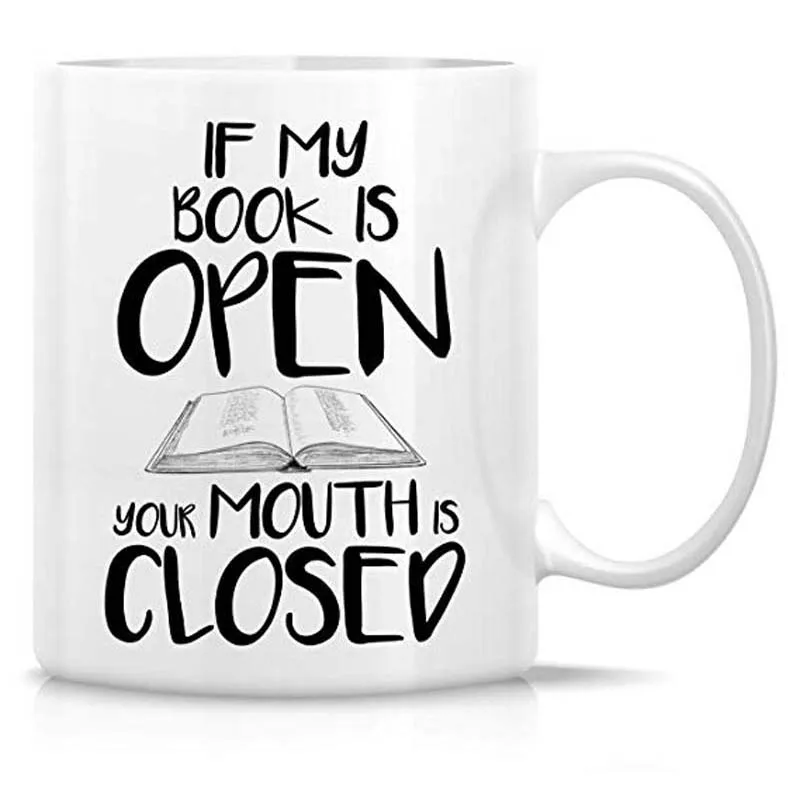 Funny Tea  Cup  If My Book is Open Your Mouth is Closed 11 Oz Ceramic Coffee Mugs - Motivational, Inspirational birthday gifts f