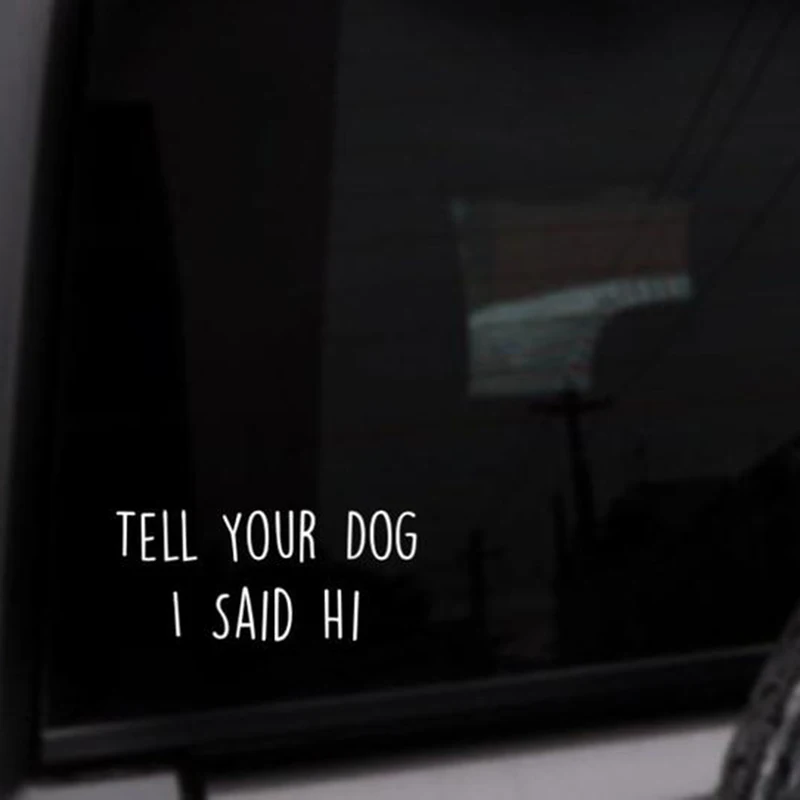 Black/White Tell Your Dog I Said Hi Funny Quote Car Sticker Small/Big Size Removable Waterproof Window Body Decal CL886