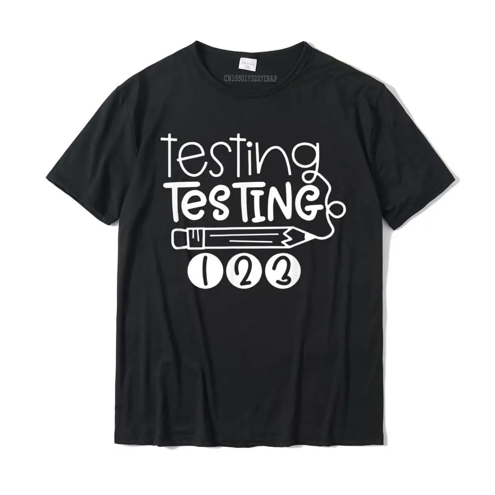 Funny Testing Testing 123 Shirt Teacher Student Test Day T-Shirt T Shirt Tees Hot Sale Cotton Cool Hip Hop Male