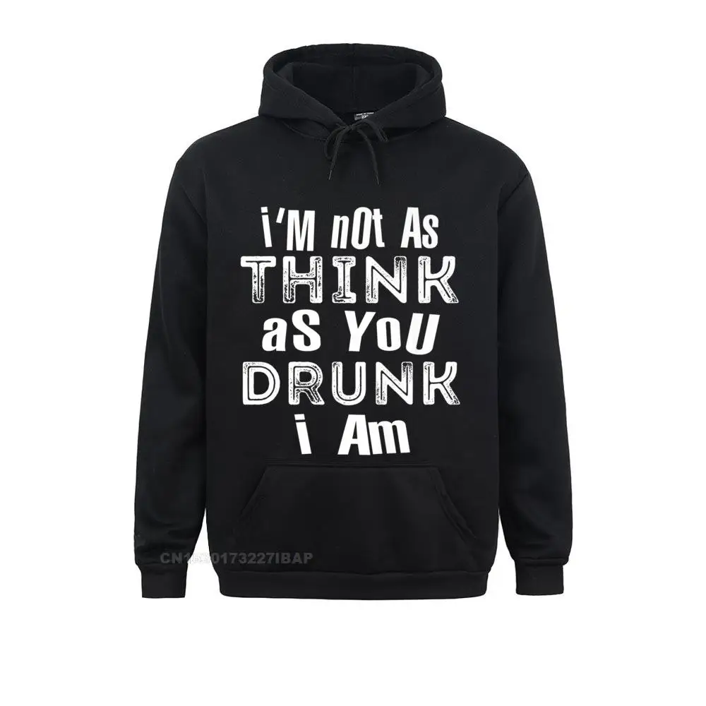 I'm Not As Think As You Drunk I Am Premium Hoodie Sweatshirts Summer Hoodies Long Sleeve 2021 Hot Sale Novelty Sportswears Men