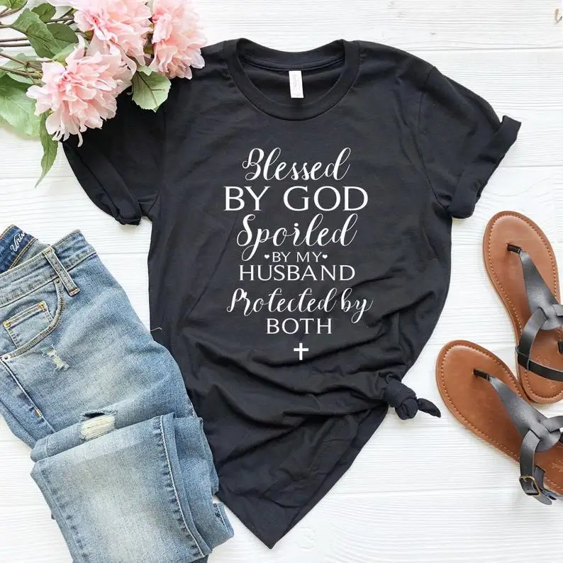 

Blessed By God Spoiled By My Husband Protected By Both Christian Faith Shirt Graphic Cotton O Neck Female Clothing Short Sleeve