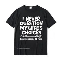 Mens I Never Question My Wifes Choices Funny Husband Family T-Shirt Tops Tees Oversized Hip Hop Cotton Mens Tshirts Cosie