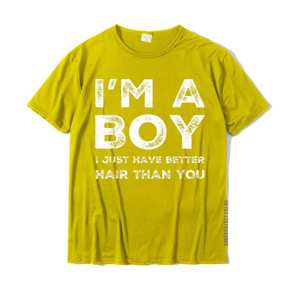 I'm A Boy I Just Have Better Hair Than You Funny Cool Boys T-Shirt Latest Young Top T-Shirts Funny T Shirt Cotton Print