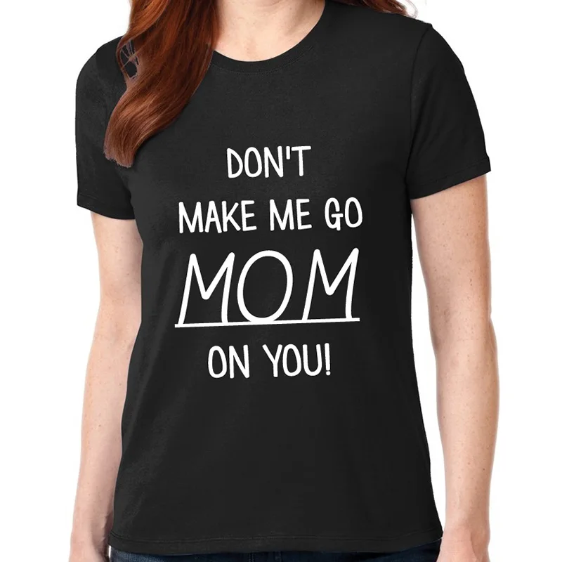 

don't make me go mom Cotton Tshirts Short sleeve Funny Letter Mama funny Graphic O neck T-shirt Top Tees for Mother's day gifts