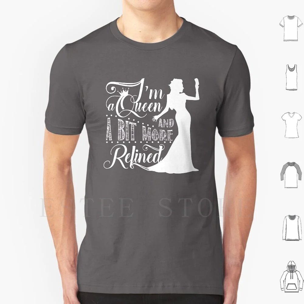 I'm A Queen And A Bit More Refined T Shirt Cotton Men DIY Print Once Upon A Time Oncer Lana Parrilla Regina Mills Ouat Regina