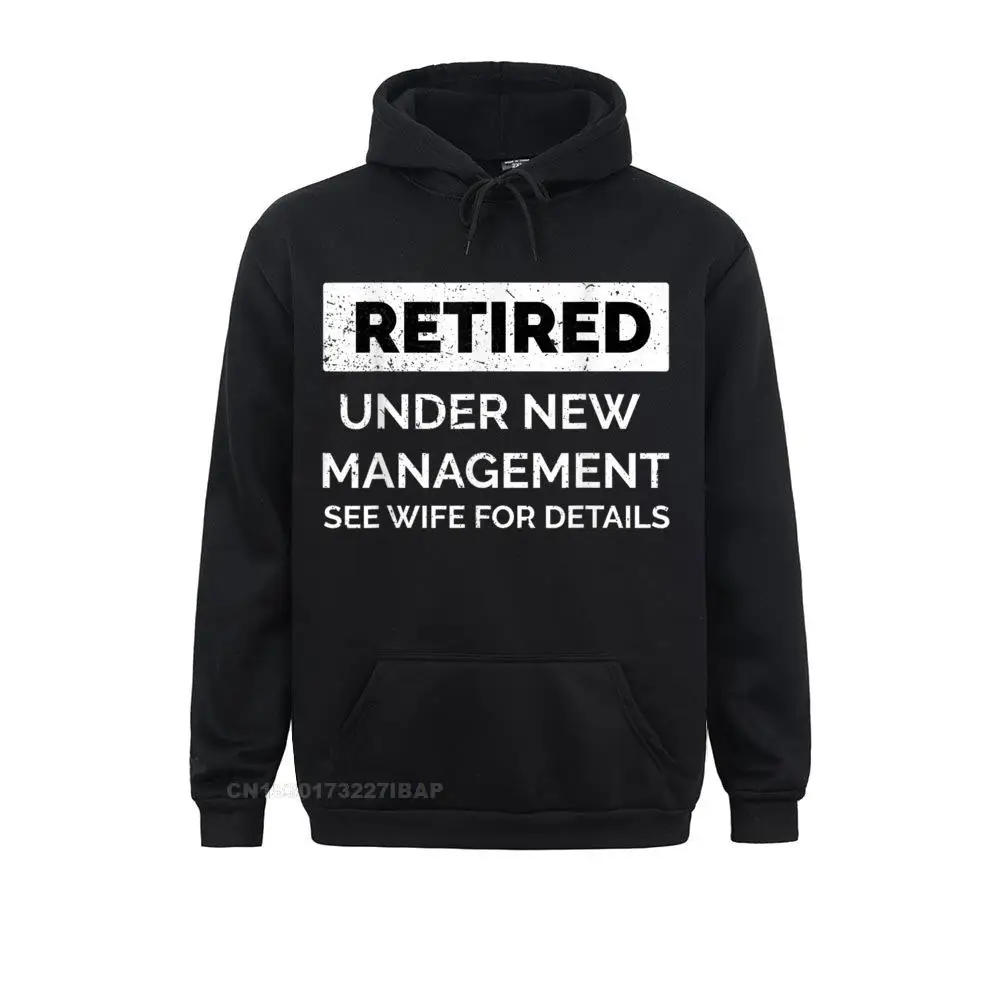 RETIRED UNDER NEW MANAGEMENT SEE WIFE FOR DETAILS T Shirt New Leisure Sweatshirts Mother Day Hoodies For Men Clothes Gift