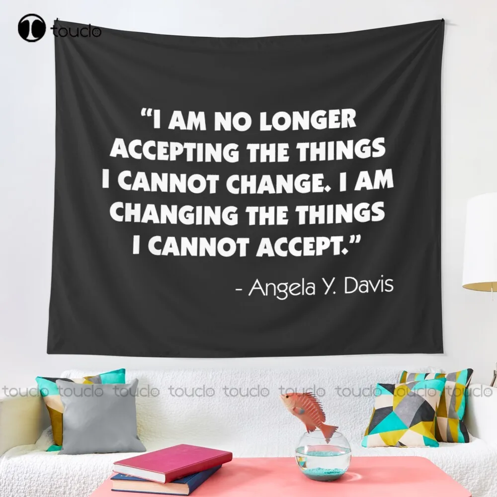 I Am No Longer Accepting The Things I Cannot Change. I Am Changing The Things I Cannot Accept