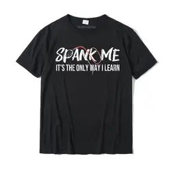 Spank Me It's The Only Way I Learn Funny Premium T-Shirt Cotton Normal Tops & Tees Brand Men Tshirts Europe