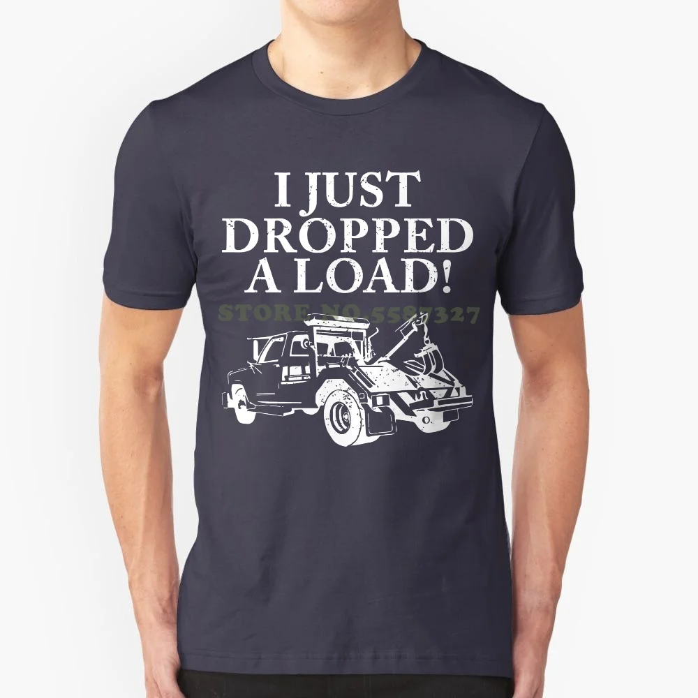 Tow Truck Driver Shirt Just Dropped A Load Tow Truck Gift High Quality Custom Printed Tops Hipster Tees T Shirt