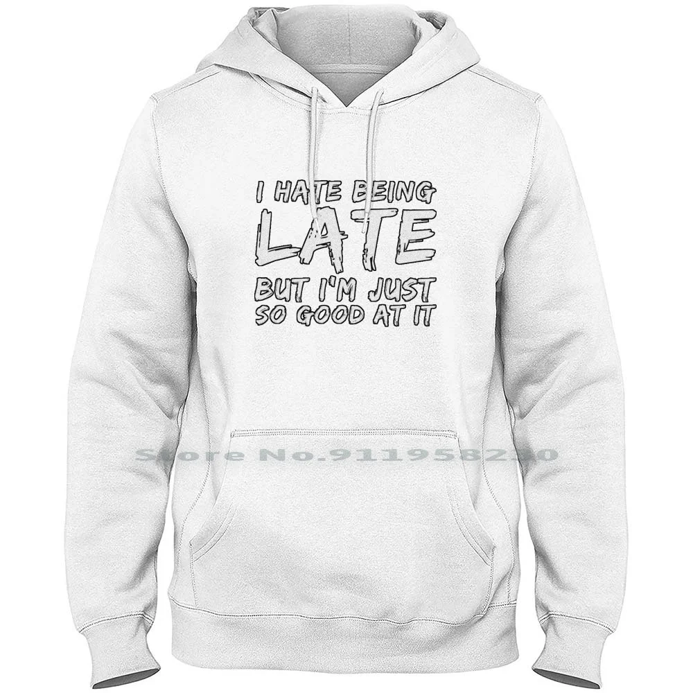 I Hate Being Late Men Hoodie Sweater 6XL Big Size Cotton Writing Sayings Sarcasm I Hate Quote Text Late Hate Geek Art Sm Geek