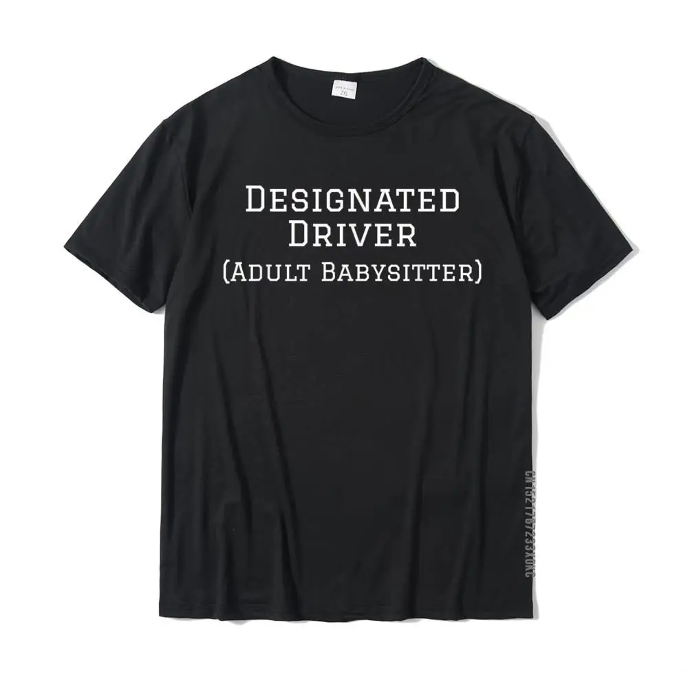 Funny Designated Driver Gift T-Shirt Adult Babysitter T-Shirt Cotton Top T-Shirts For Men Printed On Tops Shirts Plain Design