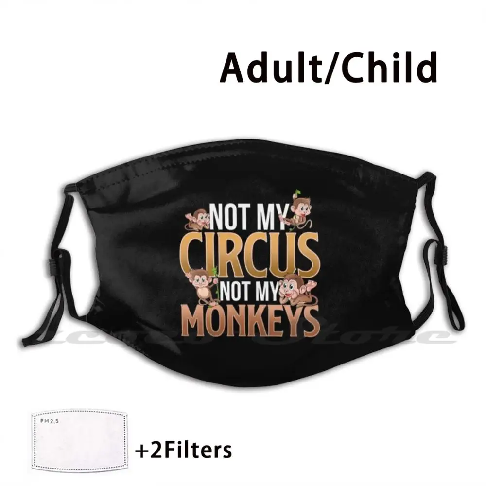 Not My Circus Not My Monkeys Mask Cloth Washable DIY Filter Pm2.5 Adult Kids Not My Circus Not My Monkeys Funny Womens Adult