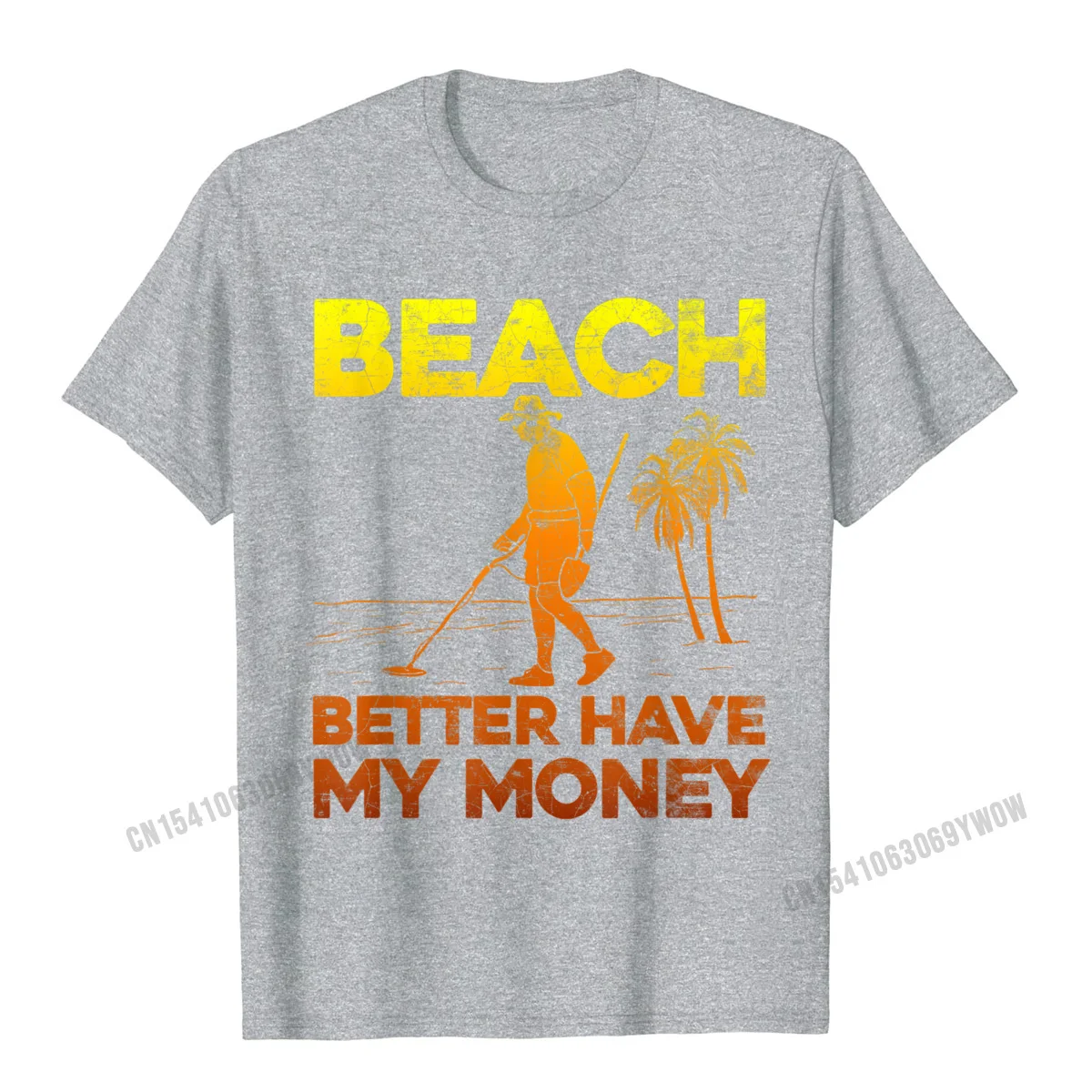 Beach Better Have My Money Shirt Funny Metal Detecting Camisas Men Tops Shirt Faddish Custom Cotton Male Top T-Shirts Custom