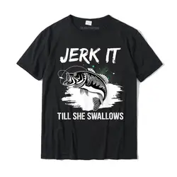 Jerk It Till She Swallows Funny Fishing Hobbies T-Shirt Cotton Casual Tops Tees Cheap Men T Shirt Design