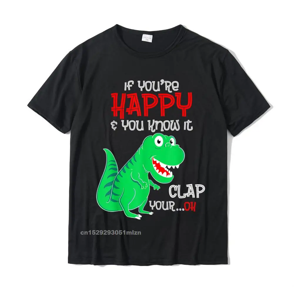 If Youre Happy And You Know It Clap Your Oh T-Rex Shirt T-Shirt Normal Tops Tees Cotton Men T Shirts Normal Funny