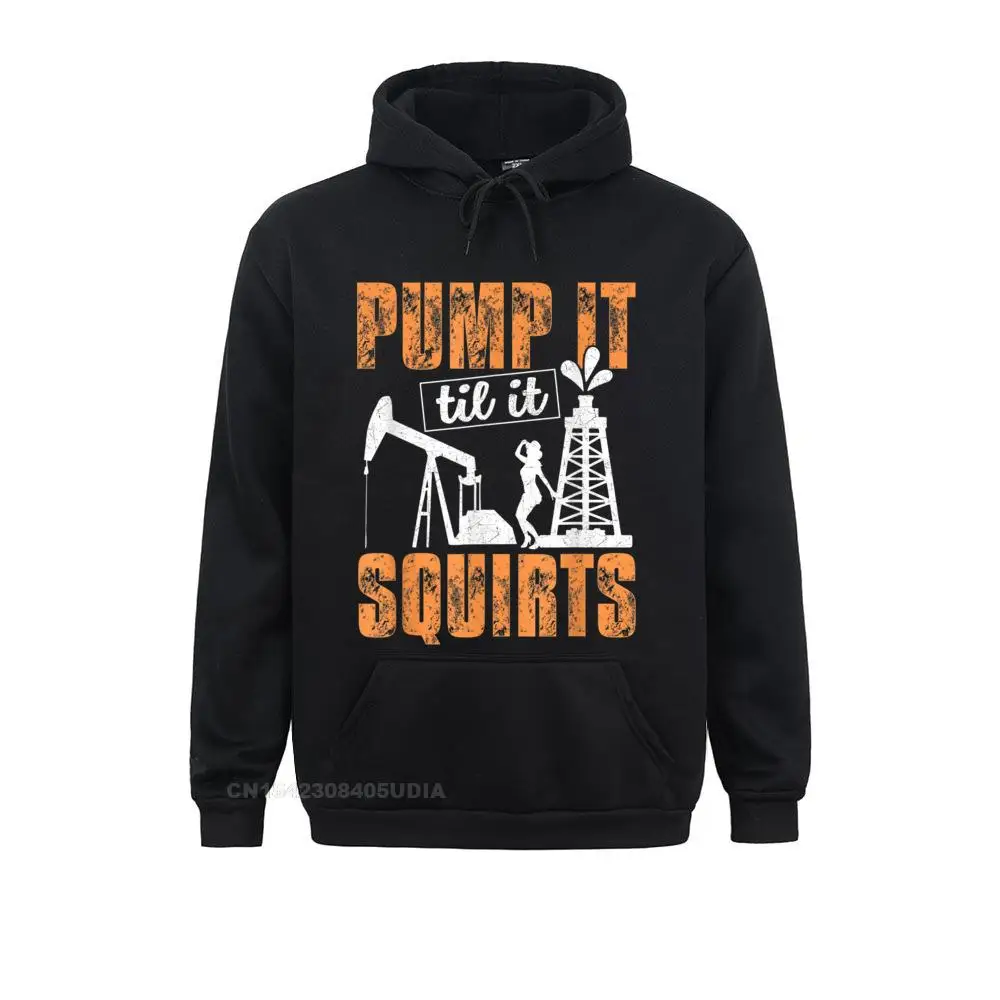 Hoodies Pump It Til It Squirts Oilfield Man Oil Worker Funny Gift Hoodie Labor Day Women Sweatshirts Normal Clothes Faddish