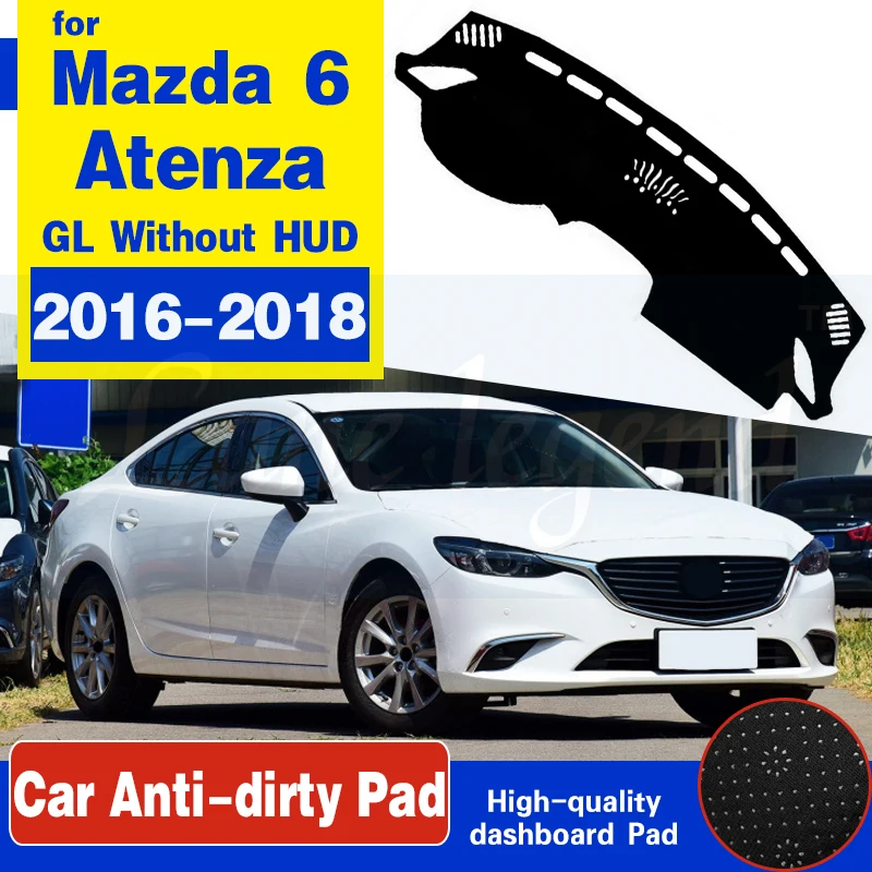 

For Mazda 6 GL Atenza 2016 2017 2018 Without HUD Anti-Slip Mat Dashboard Cover Pad Sunshade Dashmat Cape Accessories Rug