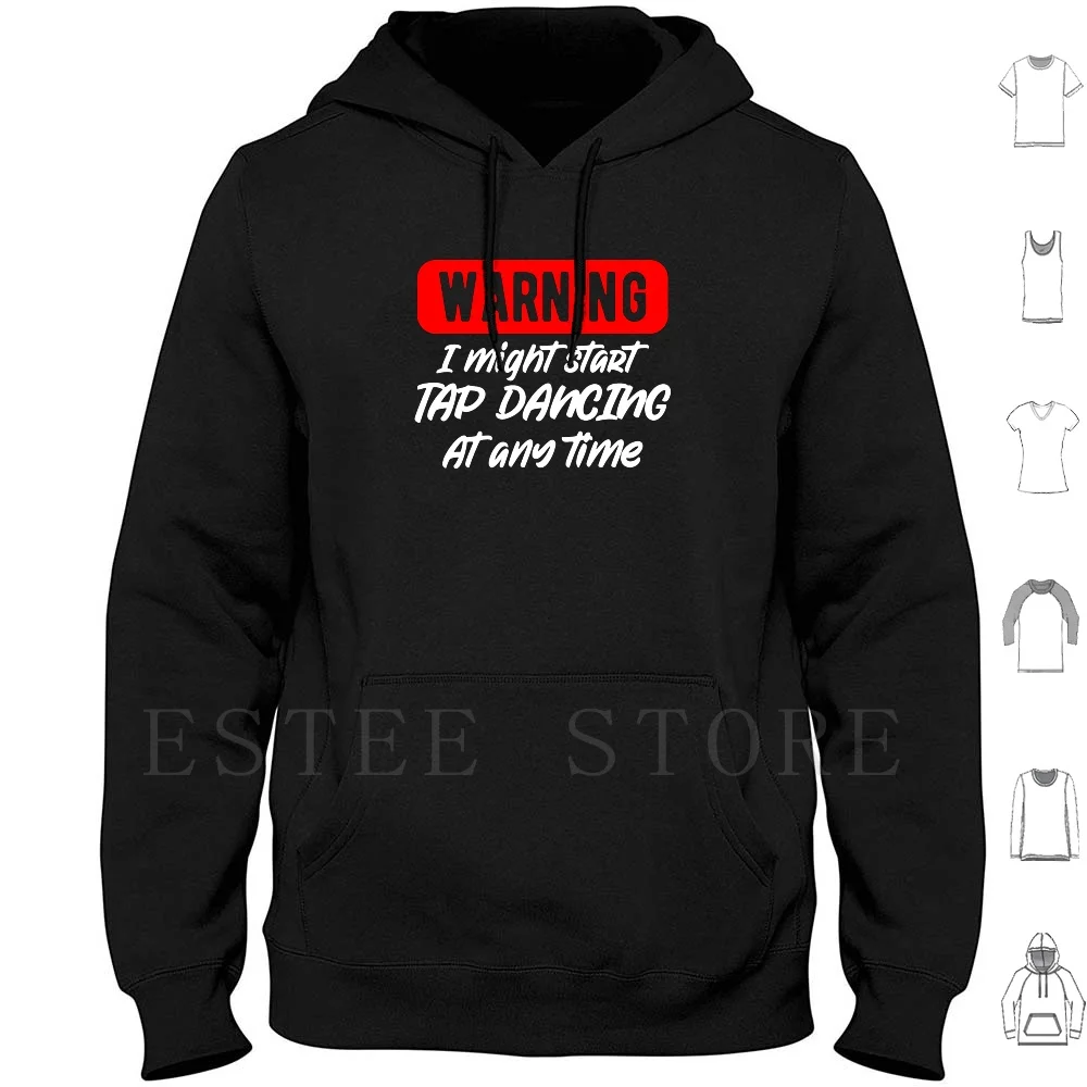 Tap Dance : I Might Start Tap Dancing Hoodie Long Sleeve Tap Dance My Tap Shoes Tap Dancer Tap Dance Funny Tap Dance