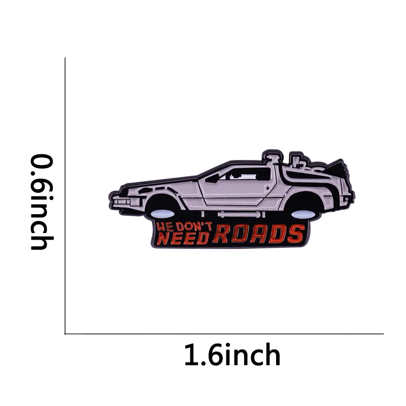 We don\'t need roads Back to the Future TimeTravel car enamel lapel pin Retro 80s Movie Marty McFly Time machine DeLorean brooch