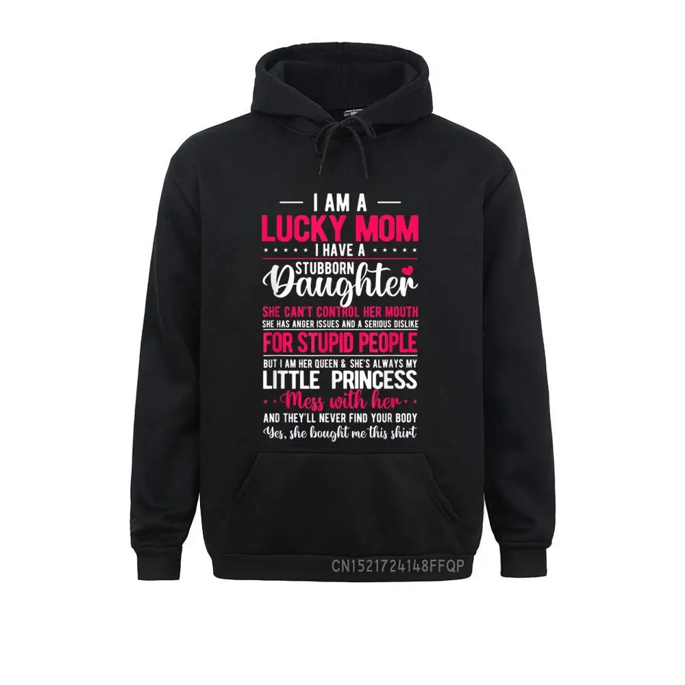 I Am A Lucky Mom I Have A Stubborn Daughter Funny Pullover Hoodies For Men Geek Sweatshirts Printed On Special Hoods Long Sleeve