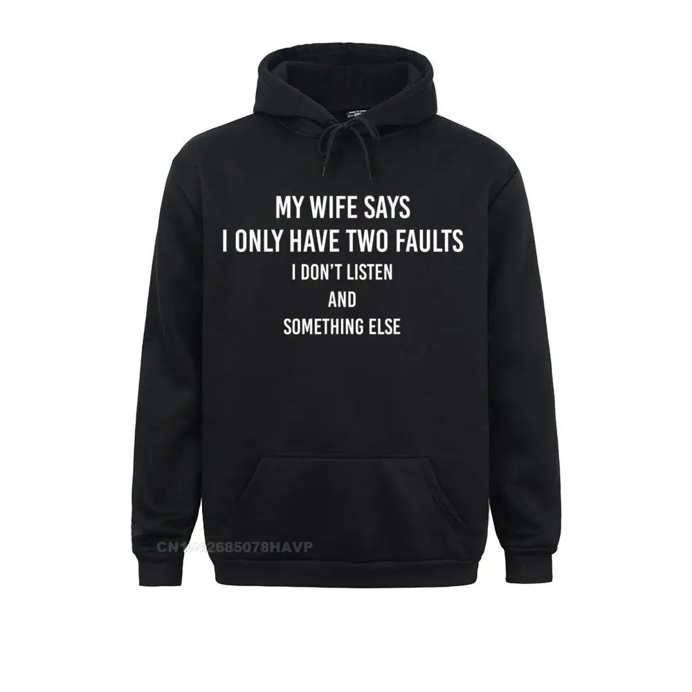 

My Wife Says I Only Have Two Faults Funny Husband Men Hoodie Hoodies Brand New Sweatshirts Crazy Long Sleeve Male Sportswears