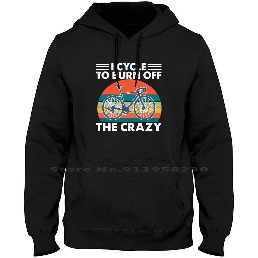 I Cycle To Burn Off The Crazy Vintage Hoodie Sweater Cotton Bicycle Popular Quotes Trend Crazy Cycle Tage Some Tag Off Hot End