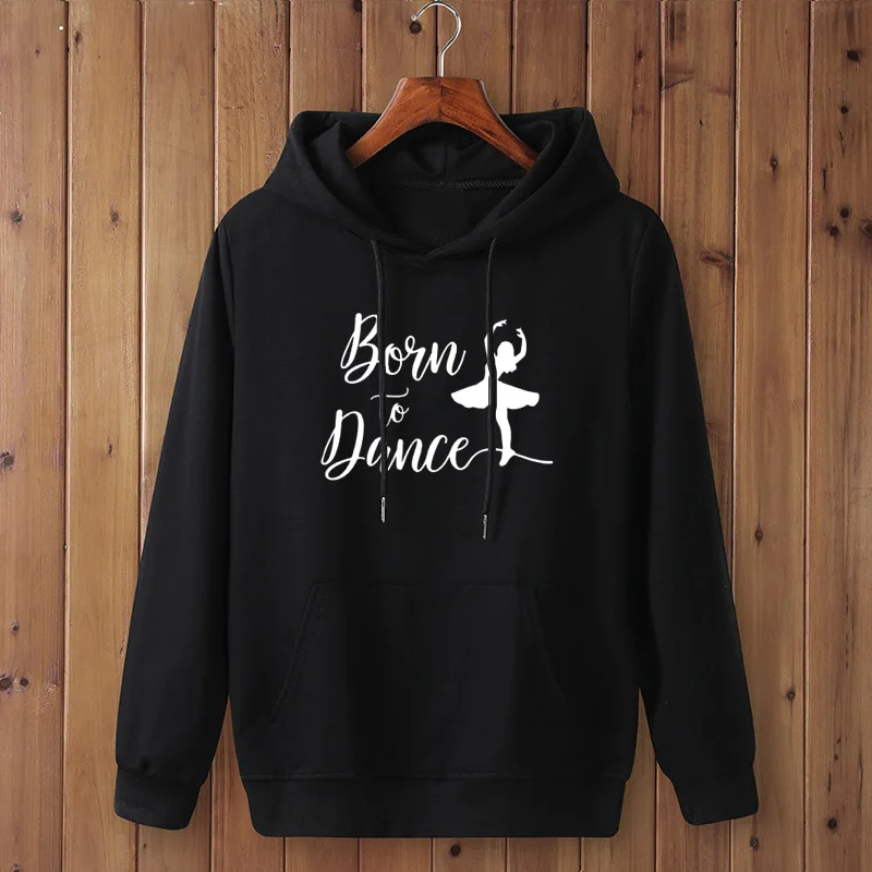 BORN TO DANCE printing Women Hoodies Autumn Winter Clothes Dancing Ballet Girl Harajuku Women\'s hoodies Korean Style