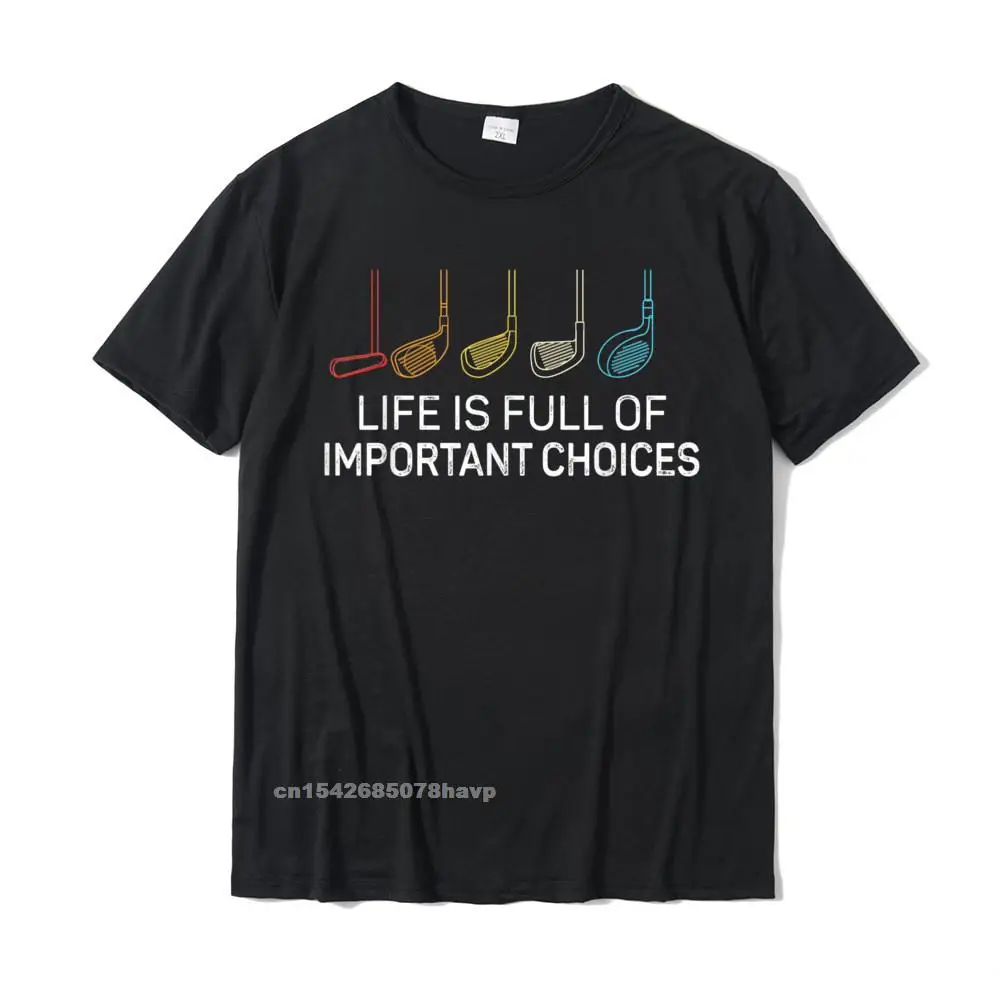 

Life Is Full Of Important Choices - Golf Funny T-Shirt T Shirt T Shirt Brand New Cotton Normal Group Man