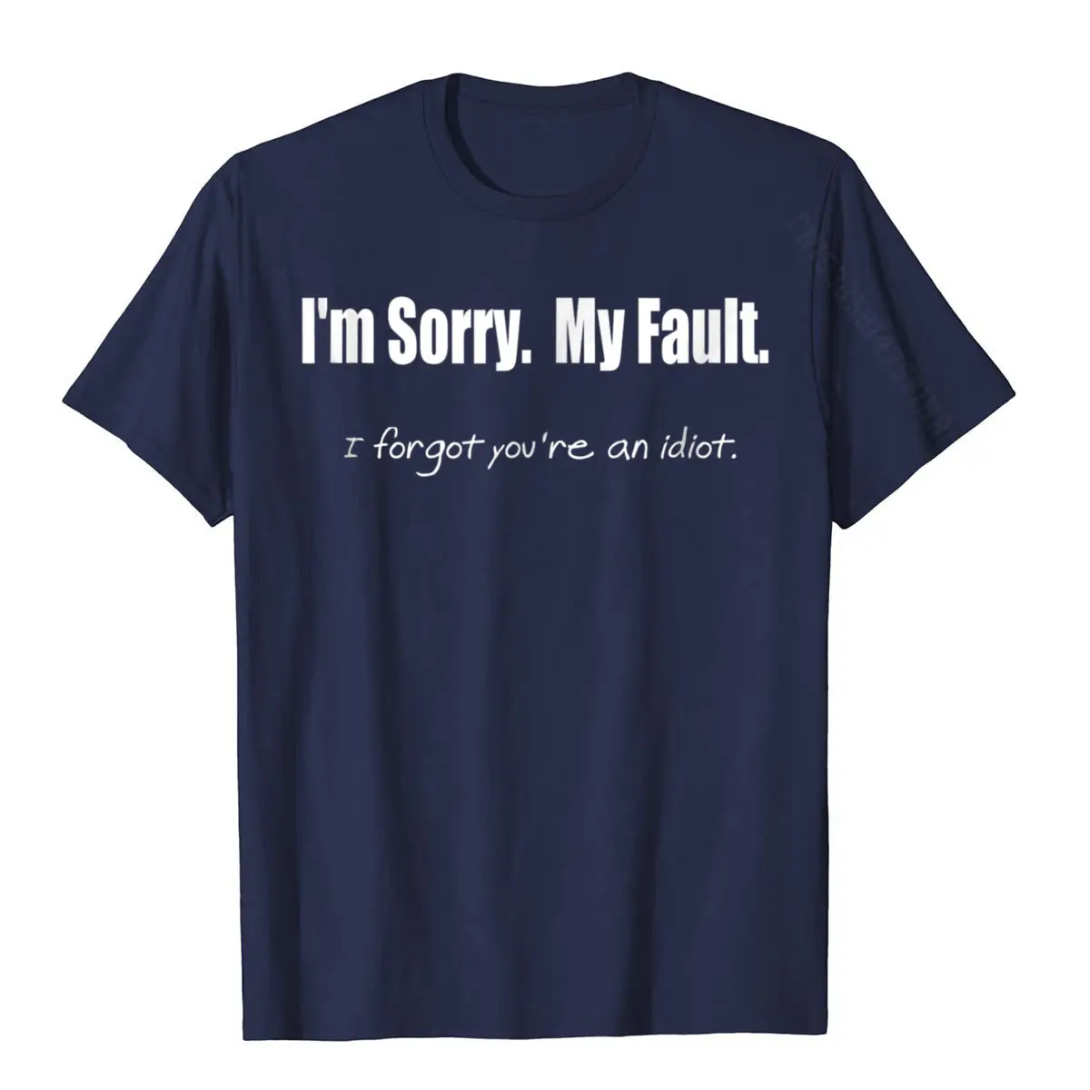 Funny I'm Sorry My Fault I Forgot You're An Idiot T-Shirt Summer T Shirt For Men Cotton Tops Shirt Group Newest