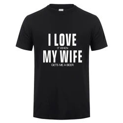 I Love It When My Wife Gets Me A Beer  T Shirt Men Cotton Short Sleeve Funny Beer T-shirts Fashion Man Tshirt JL-151