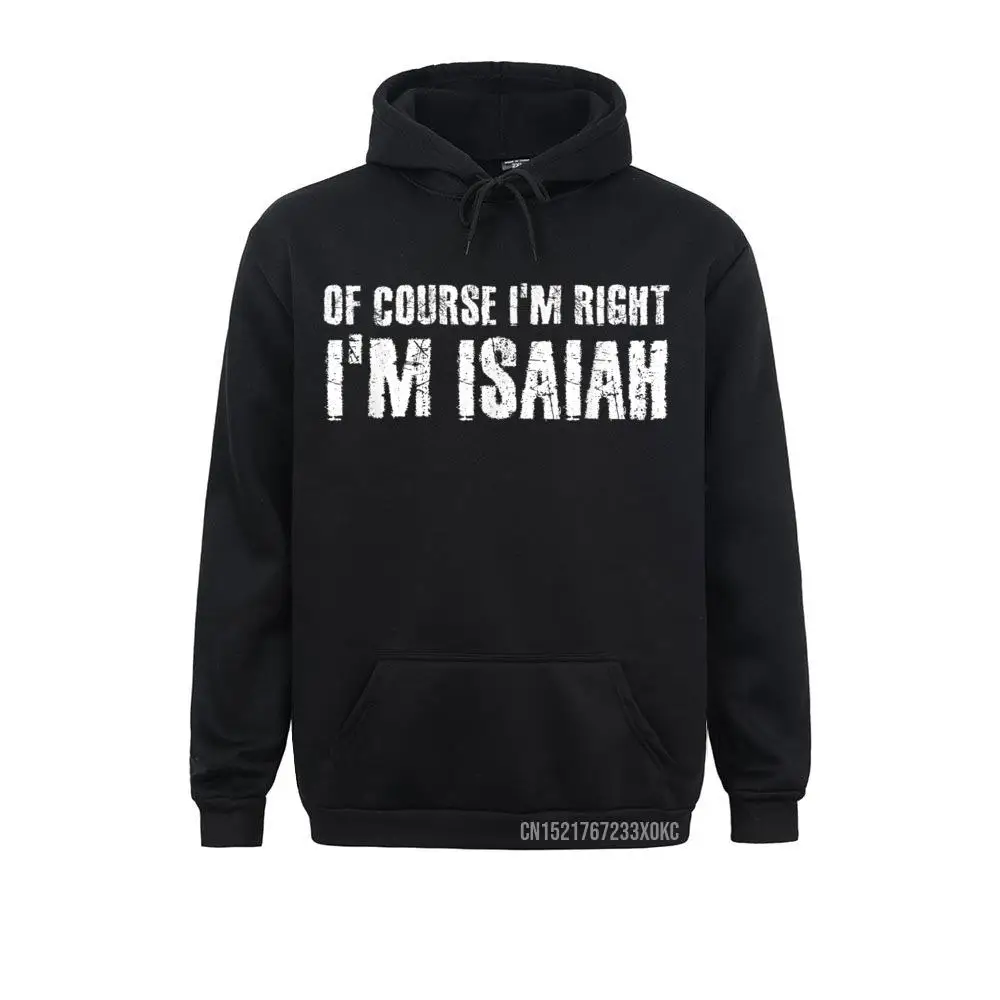 

OF COURSE I'm RIGHT I'm ISAIAH Funny Name Gift Hoodie Mens Oversized Comics Hoodies Sweatshirts Youthful Sportswears