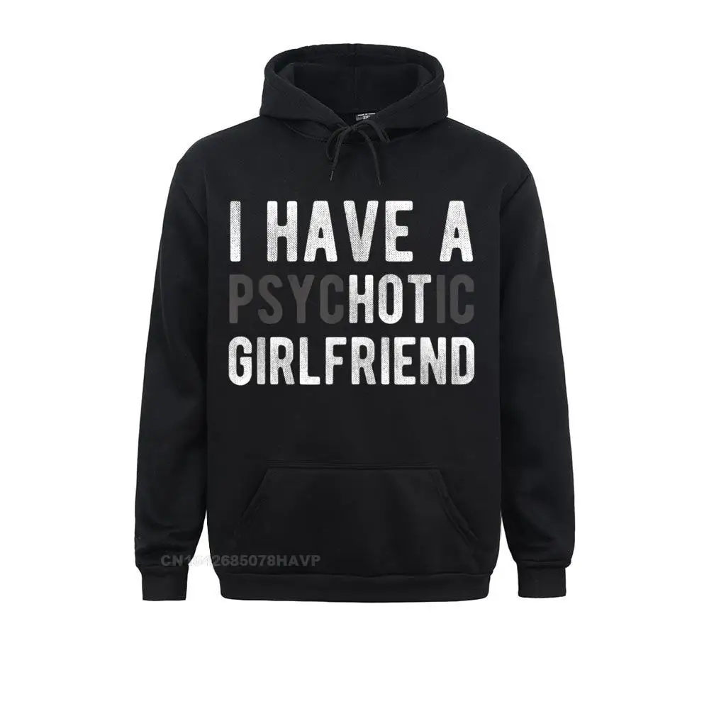 I Have A Psychotic Girlfriend Funny Boyfriend Joke Hoodie Custom Hoodies Anime Sweater For Women Sweatshirts Cool Brand New