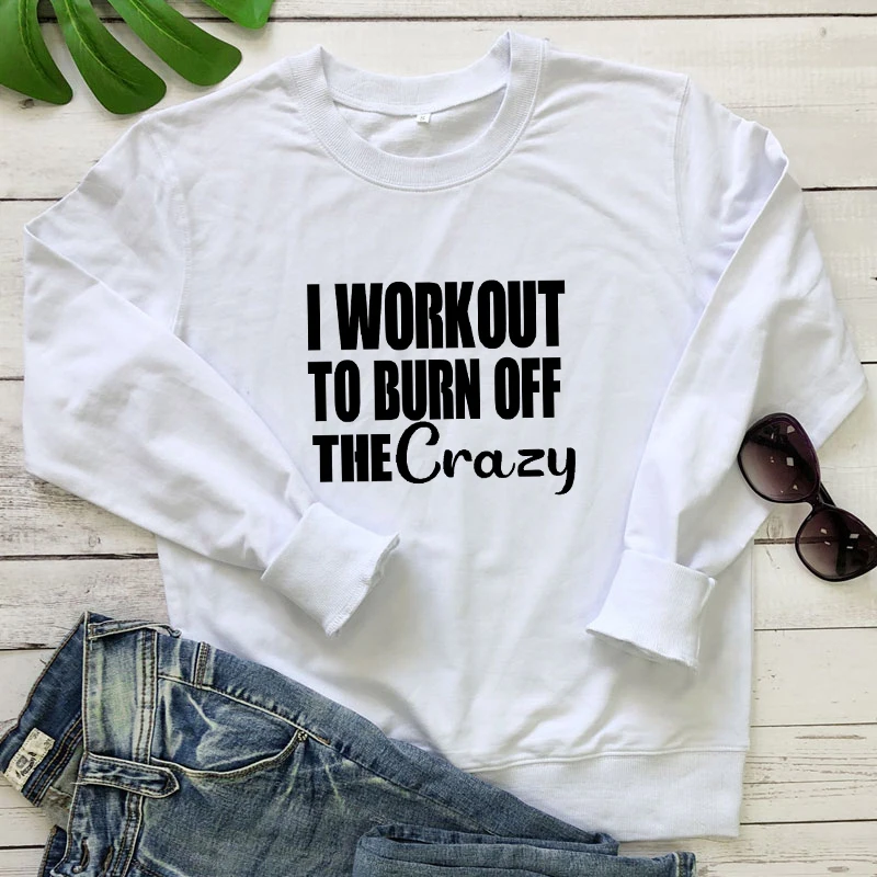 

I Workout To Burn Off The Crazy Sweatshirt Casual Women Long Sleeve Jumper Fitness Workout Pullovers