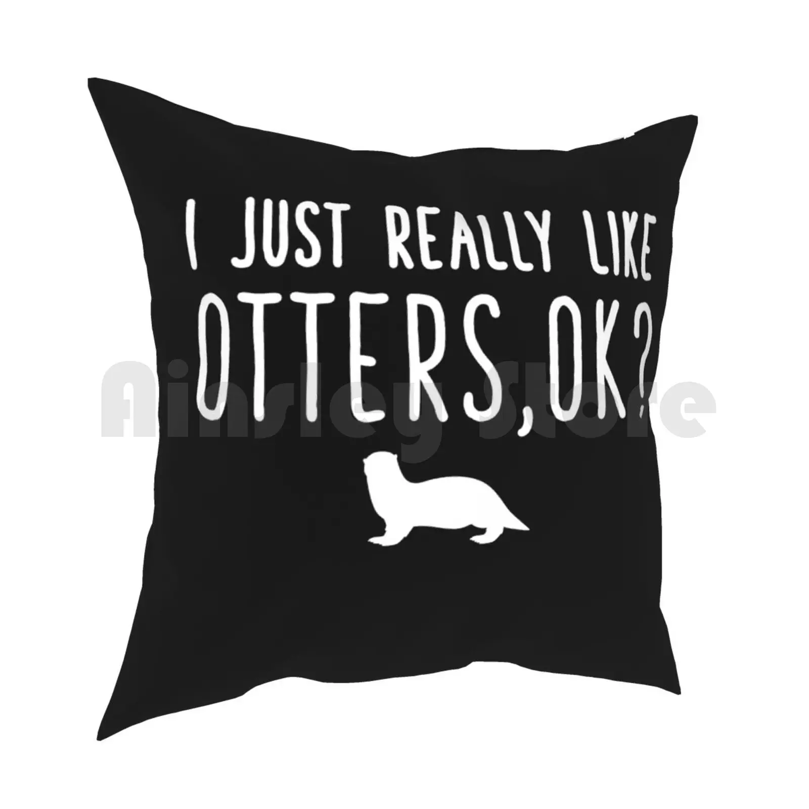 I Just Really Like Otters Ok-Funny Otters Lover Pillow Case Printed Home Soft DIY Pillow cover I Just Really Like Otters Ok