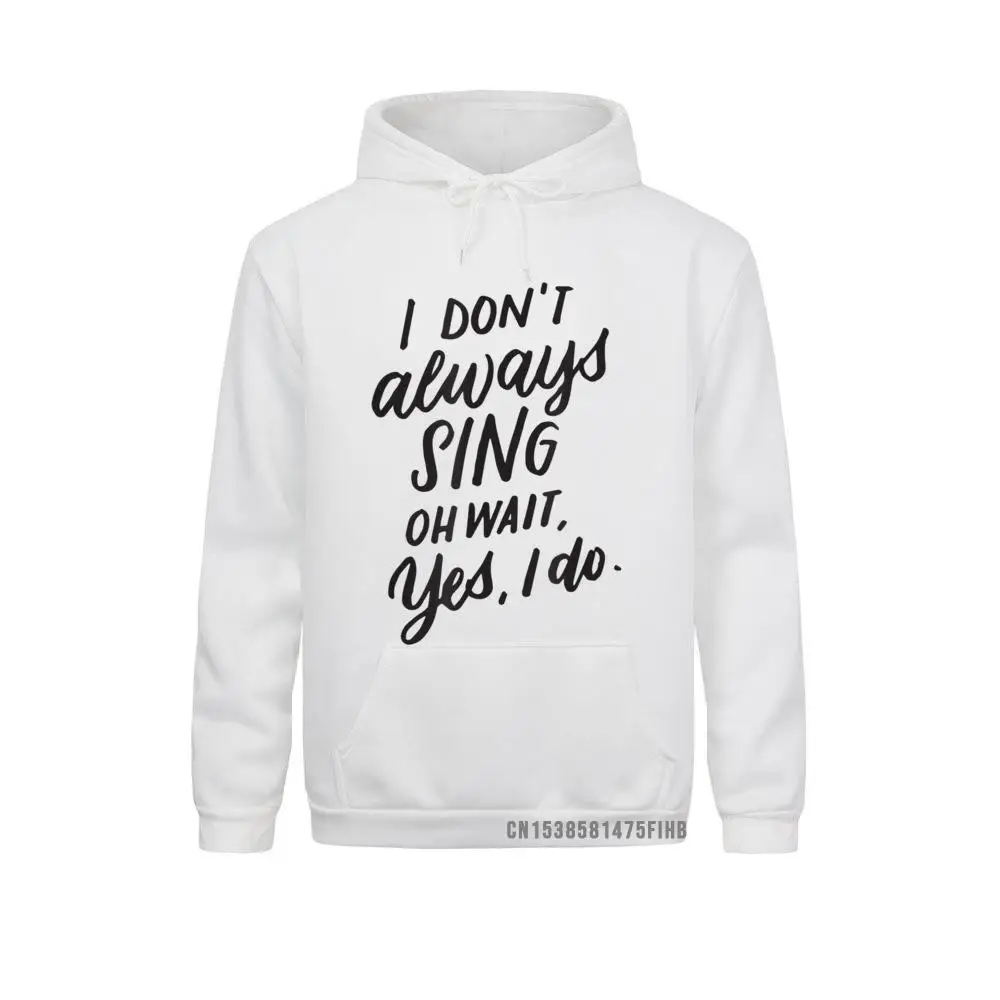 I Don't Always Sing Oh Wait Yes I Do Musical Theater Gift Hoodie Funny Male Sweatshirts Unique Hoodies Sportswears Winter