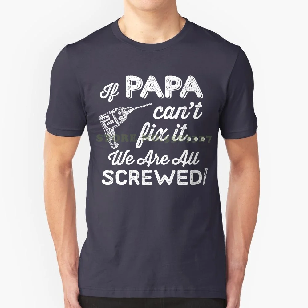 If Papa Can't Fix It We Are All Screwed-001 Father's Day Grandfather T Shirt Funny Tee Shirt Hipster Summer