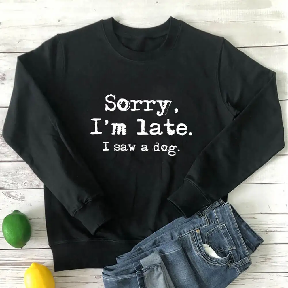 Sorry I'm Late I Saw A Dog 100%Cotton Women's Sweatshirt Pet Lover Gift Autumn Winter Casual Dog Mom Life O-Neck Long Sleeve Top