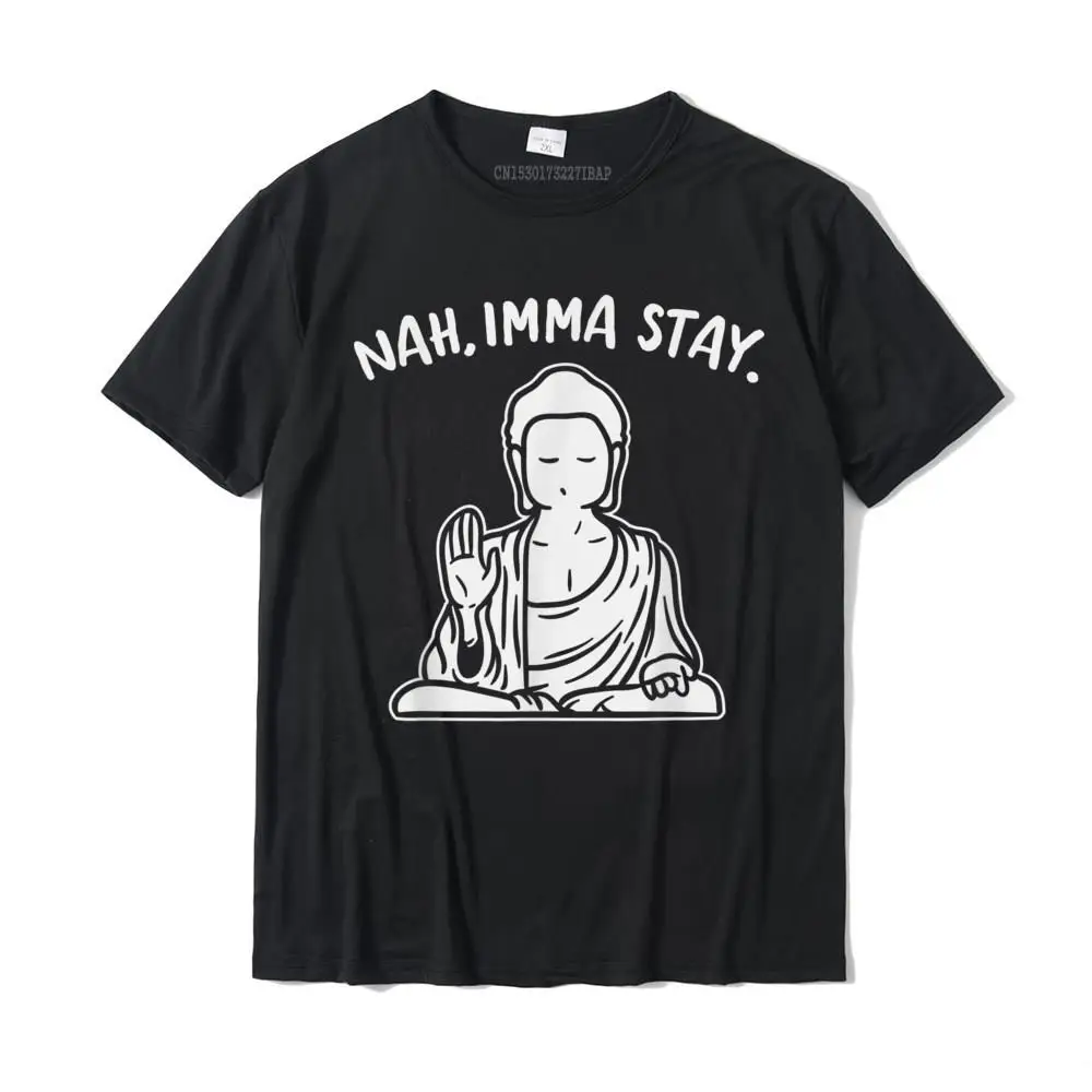 

Nah Imma Stay Buddha Funny Yoga Meditation Zen Namaste T-Shirt Camisas Prevailing Men Tshirts Custom Tops Shirt Cotton Group