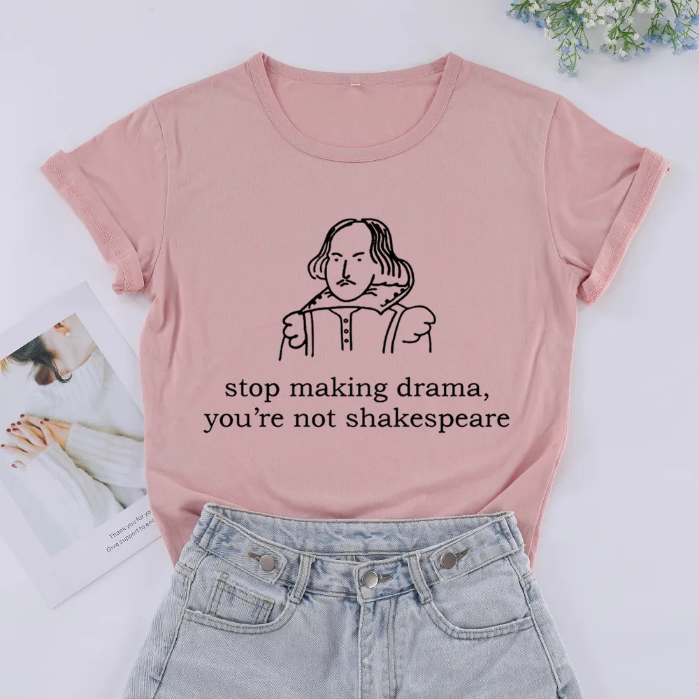 Stop making drama you are not Shakespeare T shirts Women's Short sleeve  Cotton Funny  Graphic crewneck top tees for Ladies