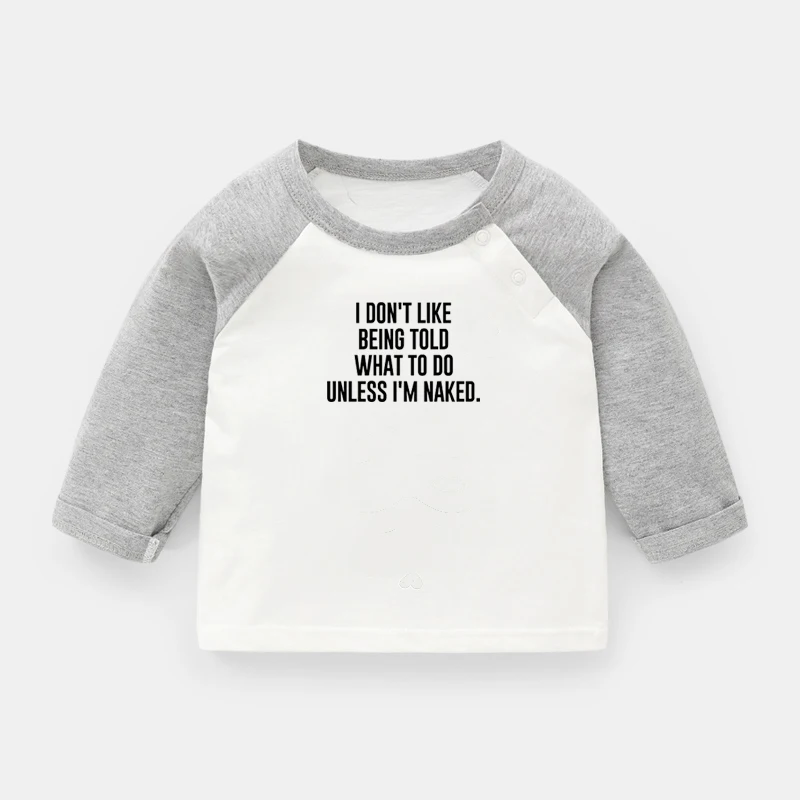 I DON'T LIKE BEING TOLD WHAT TO DO UNLESS I'M NAKED. Design Newborn Baby T-shirts Toddler color Long sleeve Tee Tops