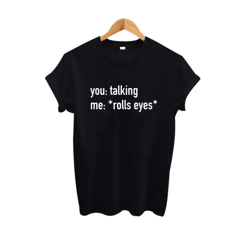 

Love Saying You- Talking, Me- *Rolls Eyes* T-shirt Hipster Tumblr Streetwear Harajuku Print Sarcasm Text Tshirt Women Tops